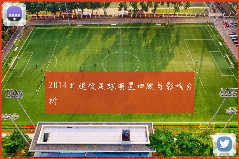 2014年退役足球明星回顾与影响分析