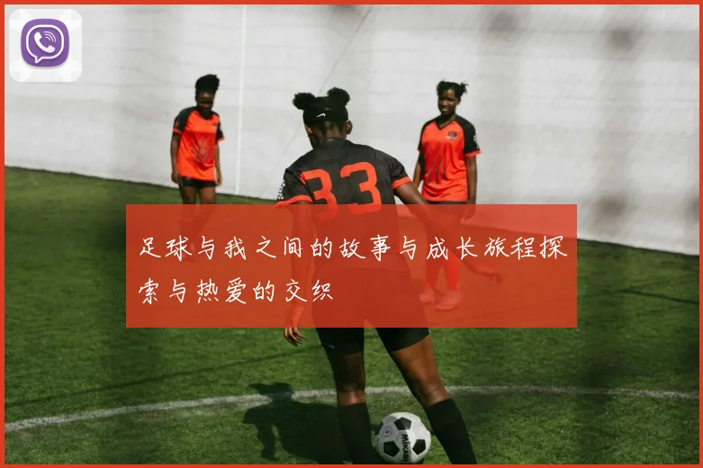 足球与我之间的故事与成长旅程探索与热爱的交织