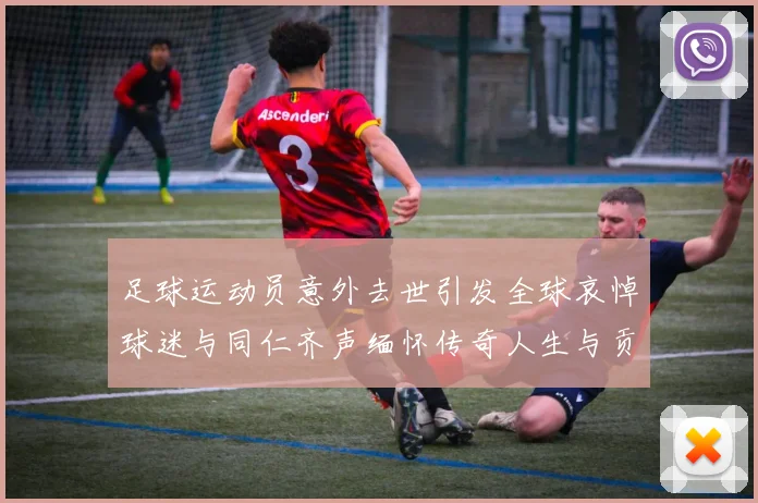 足球运动员意外去世引发全球哀悼球迷与同仁齐声缅怀传奇人生与贡献